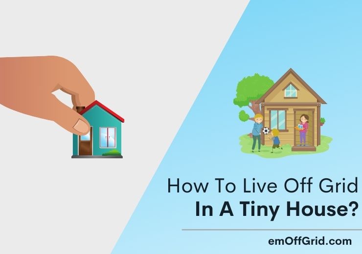 How To Live Off Grid In A Tiny House