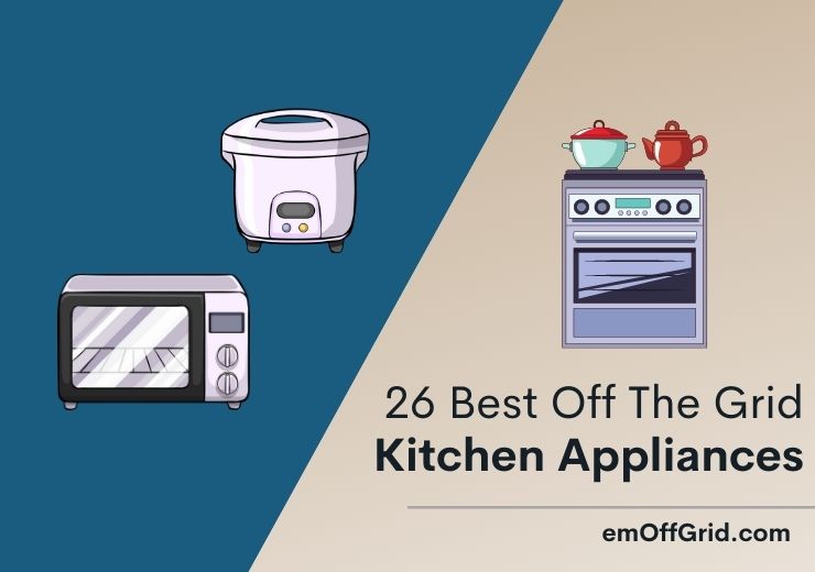 26 Best Off The Grid Kitchen Appliances 