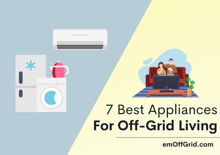 7 Best Appliances For Off-Grid Living